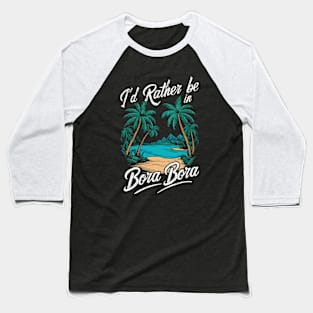 I'd Rather be In Bora Bora. Retro Baseball T-Shirt